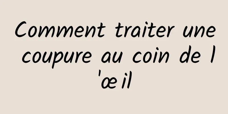 Comment traiter une coupure au coin de l'œil