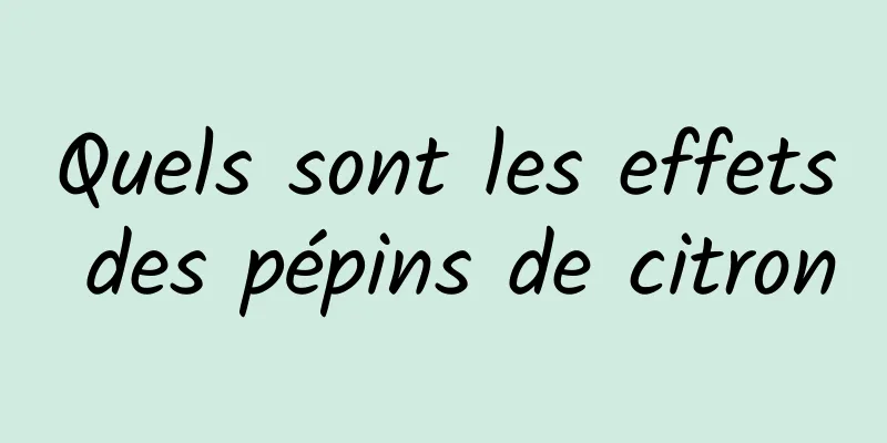 Quels sont les effets des pépins de citron