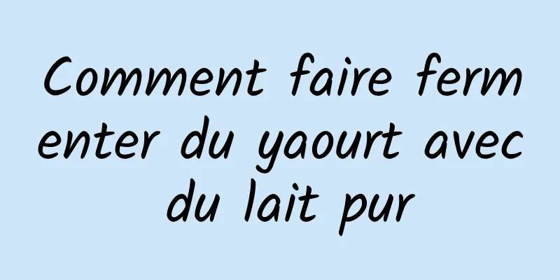 Comment faire fermenter du yaourt avec du lait pur