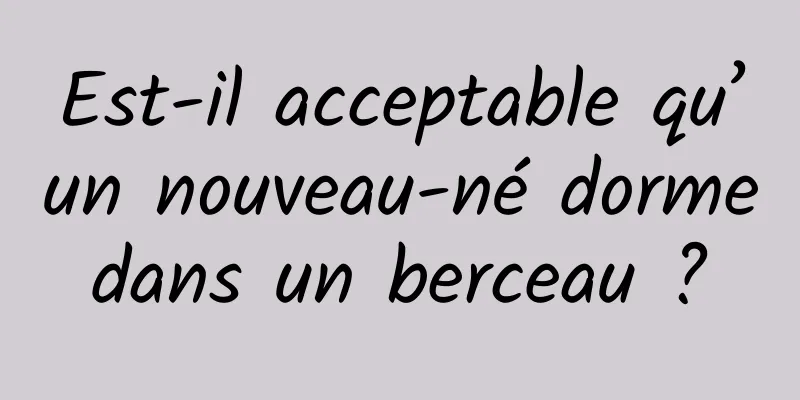 Est-il acceptable qu’un nouveau-né dorme dans un berceau ? 