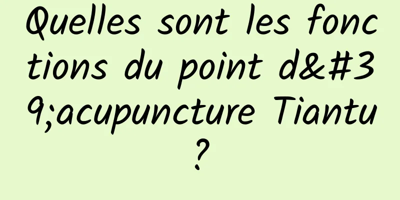 Quelles sont les fonctions du point d'acupuncture Tiantu ? 