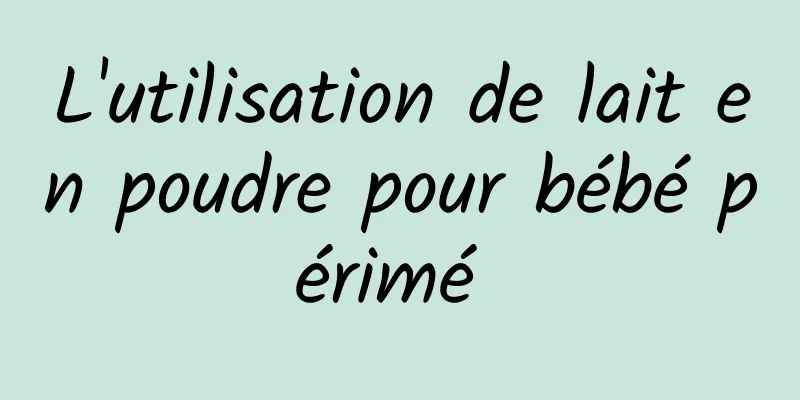 L'utilisation de lait en poudre pour bébé périmé 