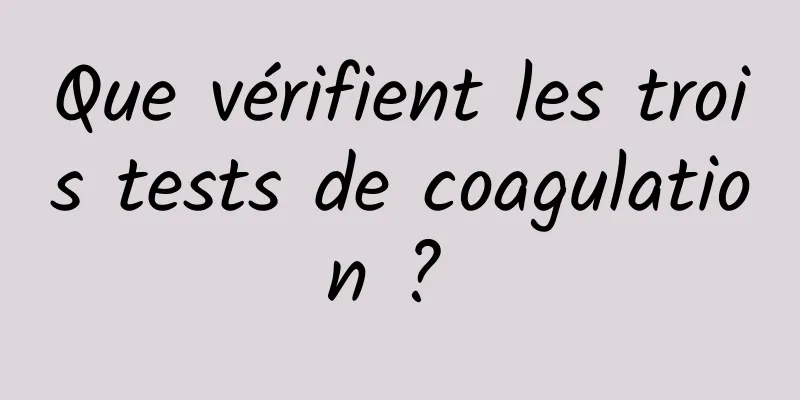 Que vérifient les trois tests de coagulation ? 