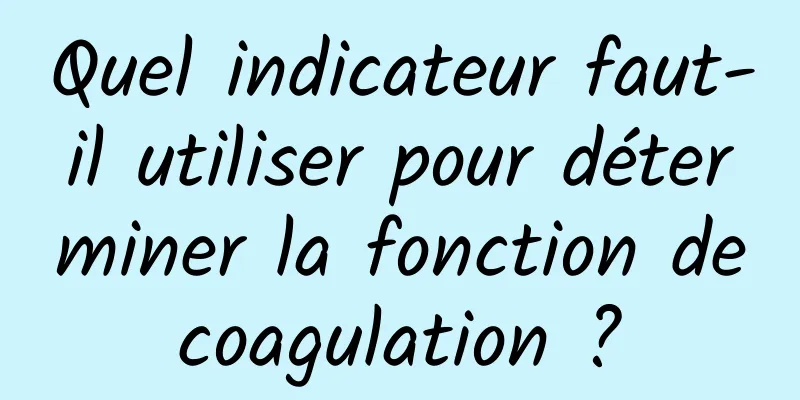 Quel indicateur faut-il utiliser pour déterminer la fonction de coagulation ? 