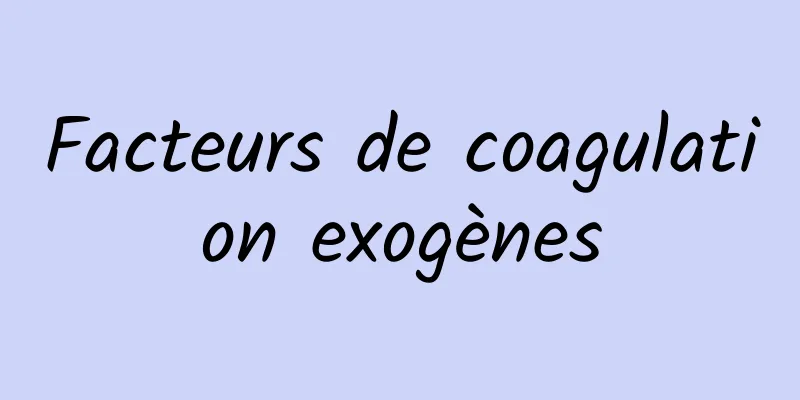 Facteurs de coagulation exogènes