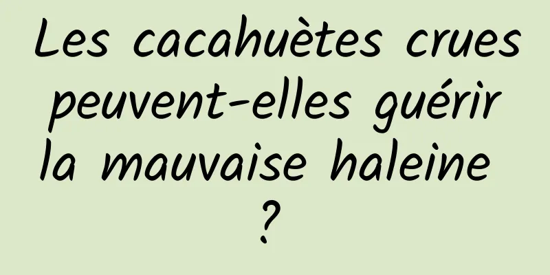 Les cacahuètes crues peuvent-elles guérir la mauvaise haleine ? 