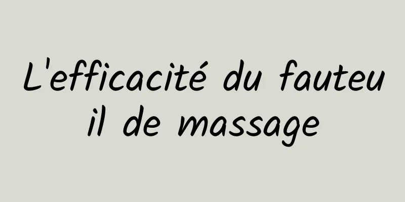 L'efficacité du fauteuil de massage