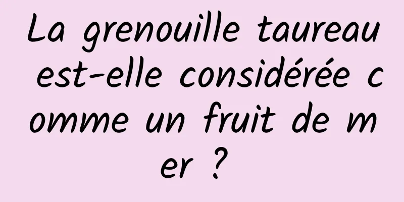 La grenouille taureau est-elle considérée comme un fruit de mer ? 