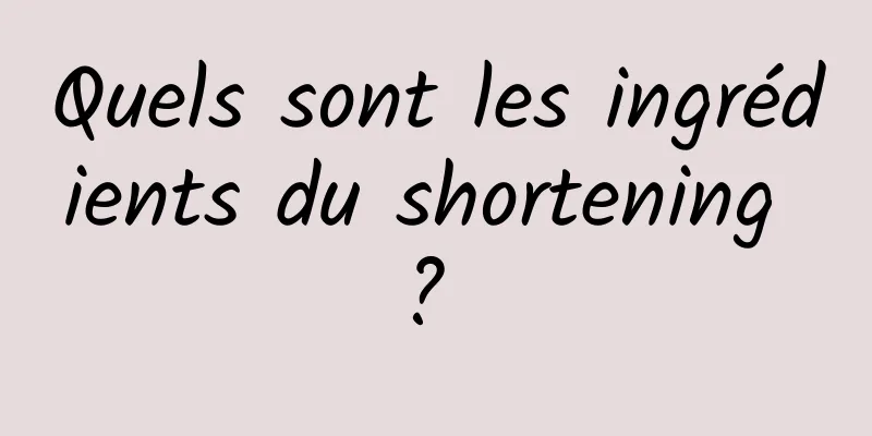 Quels sont les ingrédients du shortening ? 