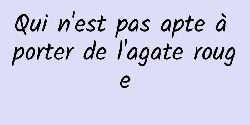 Qui n'est pas apte à porter de l'agate rouge