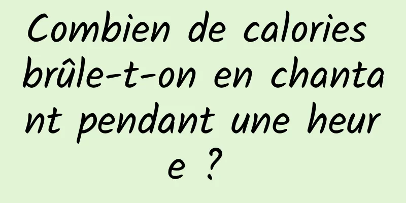 Combien de calories brûle-t-on en chantant pendant une heure ? 