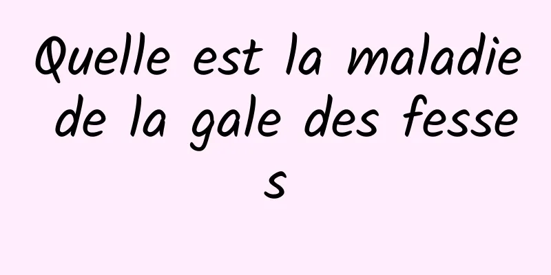 Quelle est la maladie de la gale des fesses