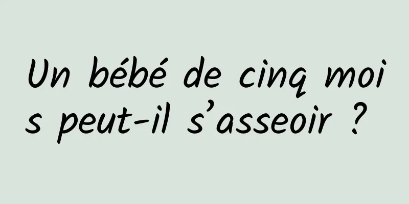 Un bébé de cinq mois peut-il s’asseoir ? 