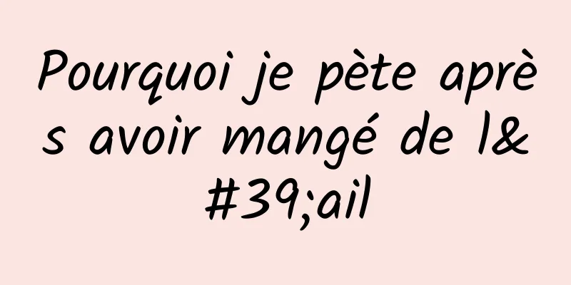 Pourquoi je pète après avoir mangé de l'ail