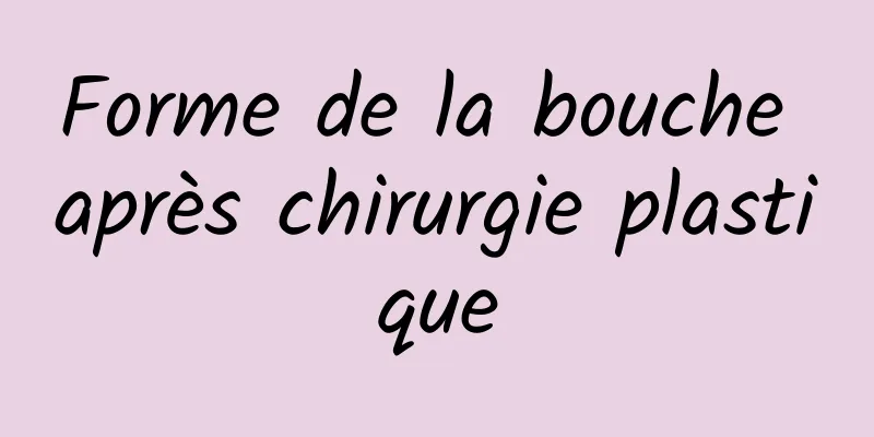 Forme de la bouche après chirurgie plastique