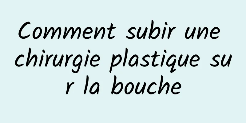 Comment subir une chirurgie plastique sur la bouche