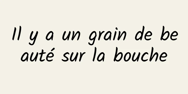 Il y a un grain de beauté sur la bouche