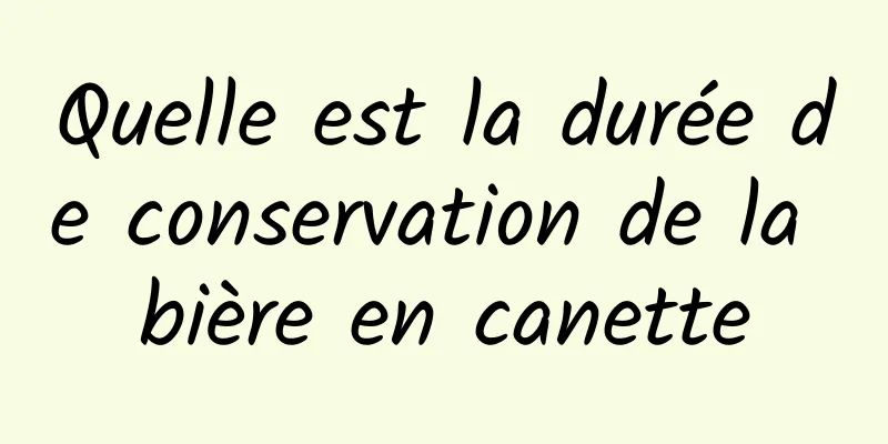 Quelle est la durée de conservation de la bière en canette