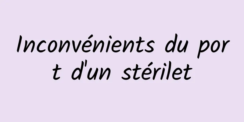 Inconvénients du port d'un stérilet