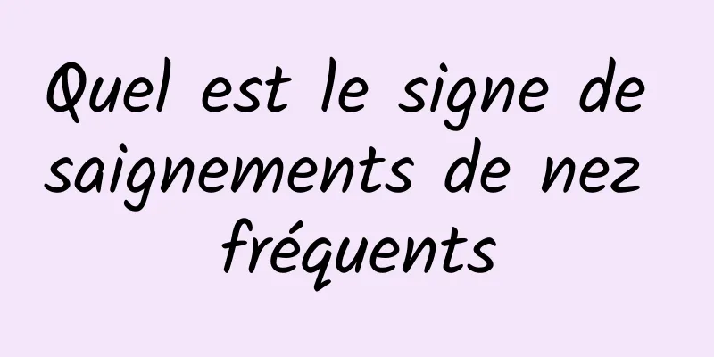 Quel est le signe de saignements de nez fréquents