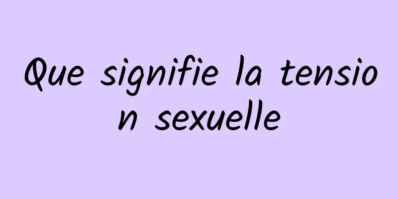 Que signifie la tension sexuelle