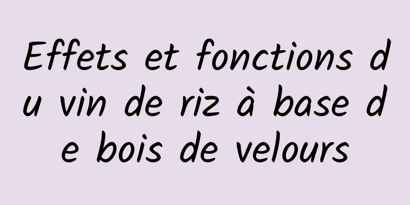 Effets et fonctions du vin de riz à base de bois de velours