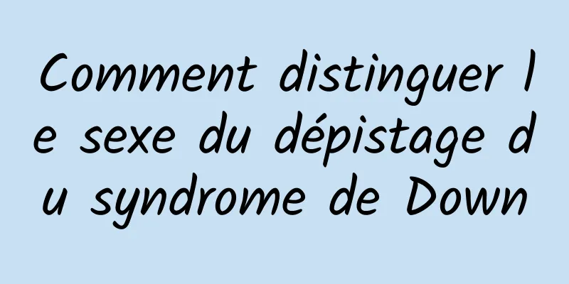 Comment distinguer le sexe du dépistage du syndrome de Down