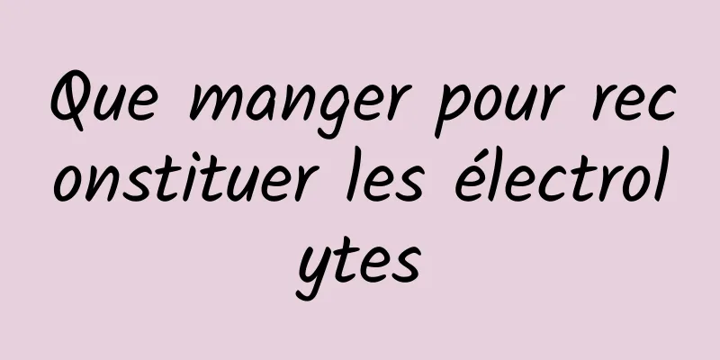 Que manger pour reconstituer les électrolytes