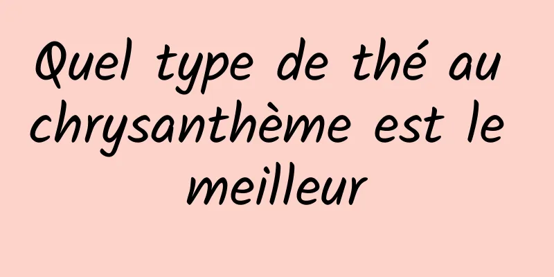 Quel type de thé au chrysanthème est le meilleur