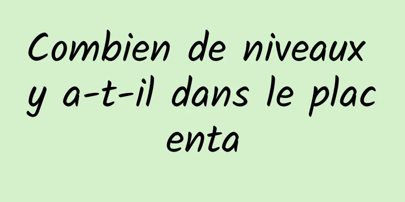 Combien de niveaux y a-t-il dans le placenta