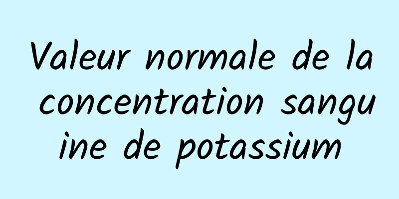 Valeur normale de la concentration sanguine de potassium