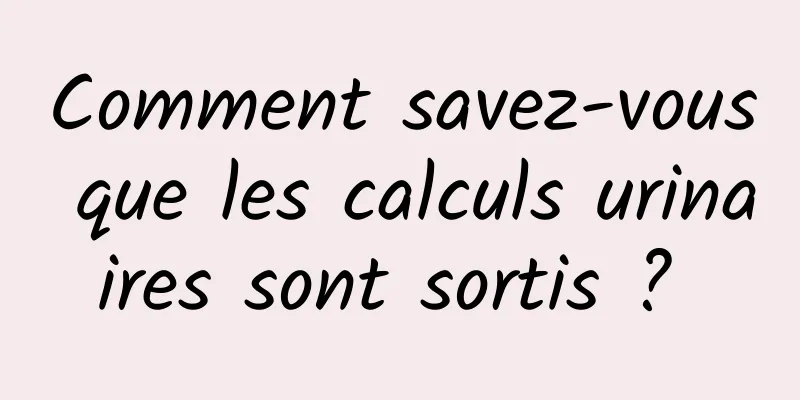 Comment savez-vous que les calculs urinaires sont sortis ? 