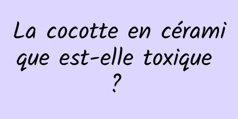 La cocotte en céramique est-elle toxique ? 