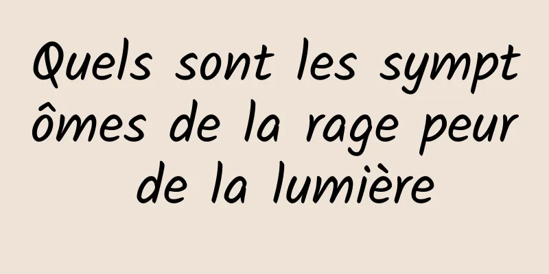 Quels sont les symptômes de la rage peur de la lumière