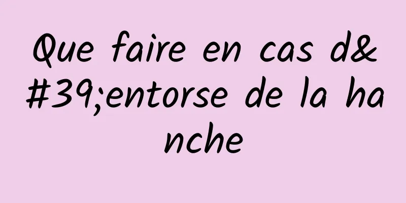 Que faire en cas d'entorse de la hanche