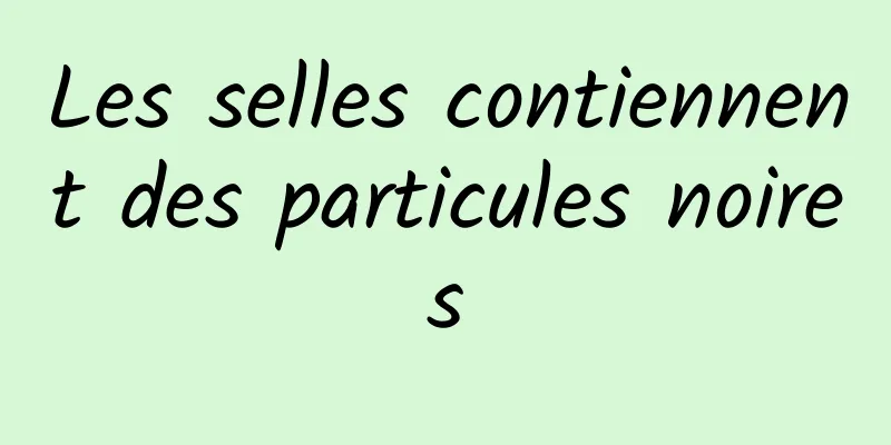 Les selles contiennent des particules noires