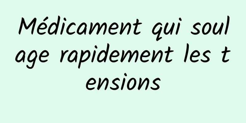 Médicament qui soulage rapidement les tensions