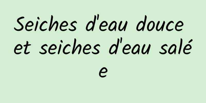 Seiches d'eau douce et seiches d'eau salée