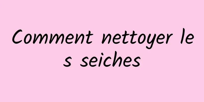 Comment nettoyer les seiches