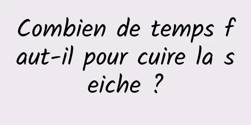 Combien de temps faut-il pour cuire la seiche ?