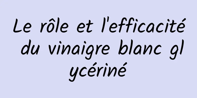 Le rôle et l'efficacité du vinaigre blanc glycériné