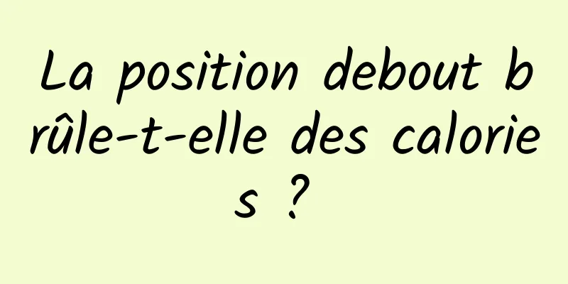 La position debout brûle-t-elle des calories ? 