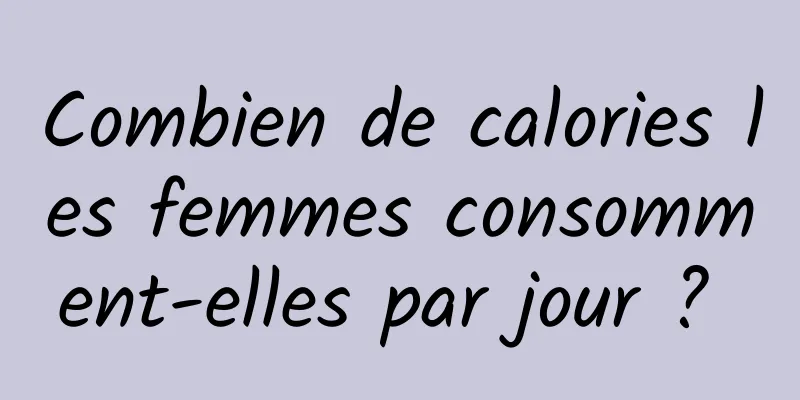 Combien de calories les femmes consomment-elles par jour ? 