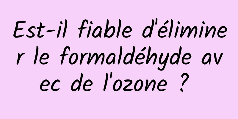 Est-il fiable d'éliminer le formaldéhyde avec de l'ozone ? 