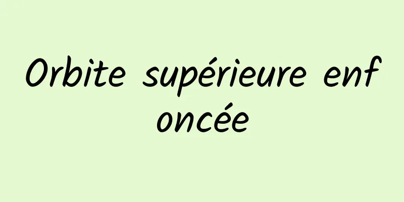 Orbite supérieure enfoncée