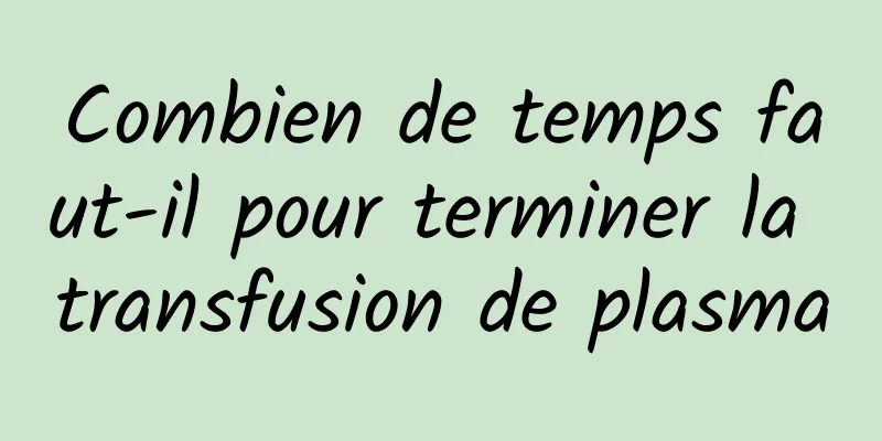 Combien de temps faut-il pour terminer la transfusion de plasma