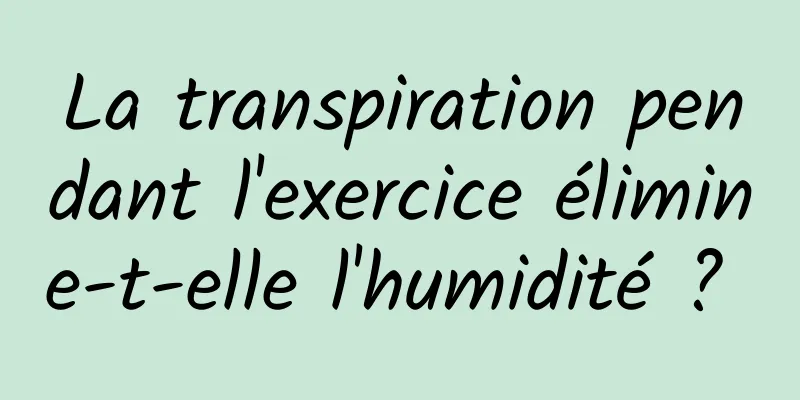 La transpiration pendant l'exercice élimine-t-elle l'humidité ? 