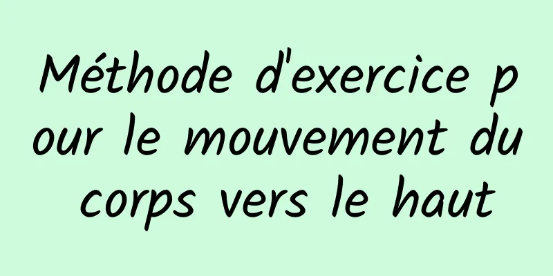 Méthode d'exercice pour le mouvement du corps vers le haut