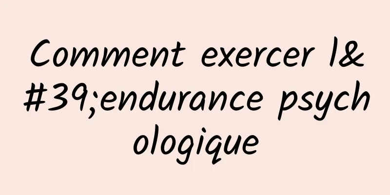 Comment exercer l'endurance psychologique