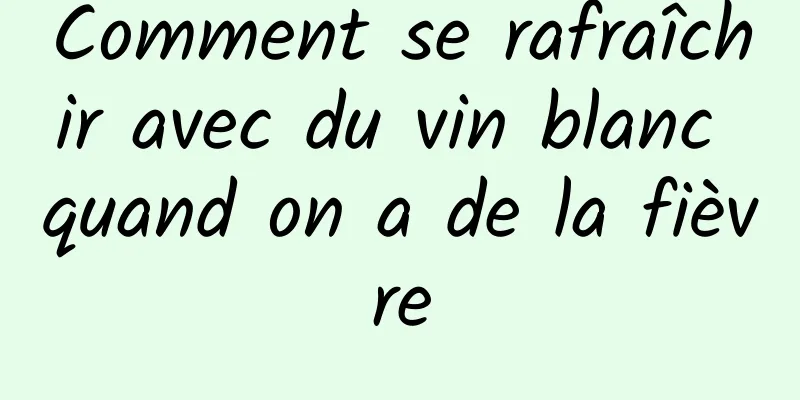 Comment se rafraîchir avec du vin blanc quand on a de la fièvre